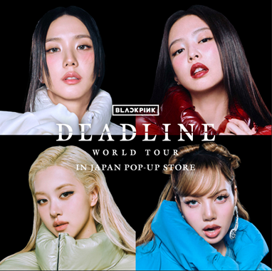 BLACKPINK WORLD TOUR ［DEADLINE］ IN JAPAN POP-UP STORE